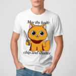 May Thy Knife Chip And Shatter Shirt