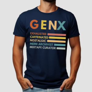 Gen X Exhausted Caffeinated Nostalgic Meme Arcgivist Mixtape Curator Shirt