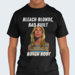 Bleach Blonde Bad Built Butch Body Shirt