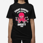 Eight Coofee A Day Keep My Anxiety Away Shirt