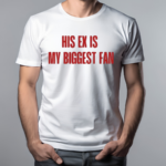 His Ex Is My Biggest Fan Shirt