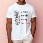 Jesus Would Carry Narcan Shirt