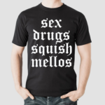 Sex Drugs Squish Mellos Limited Shirt