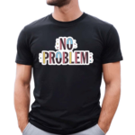 Makesomenoisedo No Problem Shirt