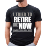 Iluvyoudaveblunts I Tried To Retire But Now I Work For My Wife Shirt