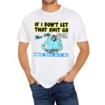 If You Don’t Let That Shit Go Then My Inner Peace Gets Ibs Shirt