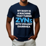 My Body Is A Machine That Turns Zyns Into Violent Diarrhea Shirt