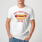 Got That Dog In Me Hot Dog Shirt