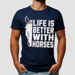 Horse Life Is Better With Horses Shirt