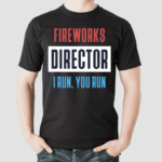 Fireworks Director I Run You Run Shirt