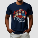 Steve Gonsalves Still Plays With Dolls Shirt