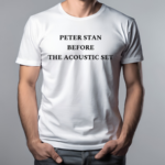 Peter Stan Before The Acoustic Set Shirt