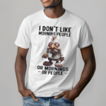 I Dont Like Morning People Or Morning Or People Shirt