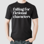 Falling For Fictional Characters Shirt