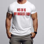 His Ex Is My Biggest Fan Shirt