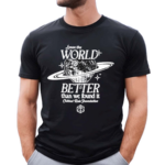 Leave The World Better Than We Found It Critical Role Foundation Shirt