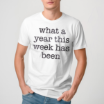 What A Year This Week Has Been Shirt