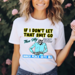 If You Don’t Let That Shit Go Then My Inner Peace Gets Ibs Shirt