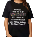 When I Die I Know One Of My Grandkids Will Lean On My Coffin And Whisper Can I Play A Game On Your Phone Shirt