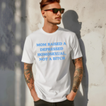 Mom Raised A Depressed Homosexual Not A Bitch Shirt