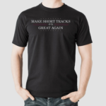 Make Short Tracks Great Again Shirt