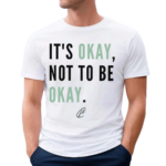 It Is Okay Not To Be Okay Shirt