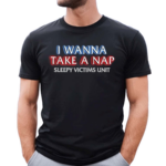 I Wanna Take A Nap Sleepy Victims Unit Shirt