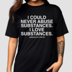 I Could Never Abuse Substances I Love Substances Assholes Live Forever Shirt