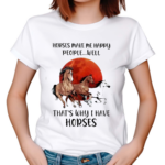 Horse Make Me Happy People Well That’s Why I Have Horse Shirt