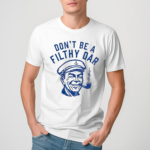 Don’t Be A Filthy Oar Shirt