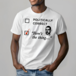 Politically Correct Heres The Thing Shirt