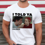 I Told Ya Challengers Shirt