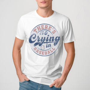 Theres No Crying In Baseball Shirt