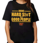 Dan Quinn Commanders Doing Hard Shit With Good People 2024 Shirt