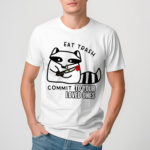 Eat Trash Commit To Your Loved Ones Shirt