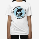 Be A Problem Money Can’t Solve Orca Attacks Boat Shirt