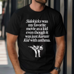 Sidekicks Was My Favorite Movie As A Kid Even Though It Was Just Karate Kid With Asthma Shirt