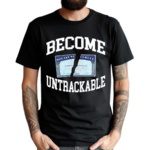 Itisbarelylegl Become Untrackable Shirt