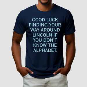 Good Luck Finding Your Way Around Lincoln Shirt