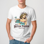 Women I Am A Better Person When I Am Tan Shirt