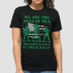 Army We Are The Sons Of Men With Microplastics In Their Balls Shirt