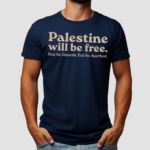 Palestine Will Be Free Stop The Genocide End The Apartheid Shirt