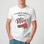 I Would Dropkick A Child For A Dr Pepper Strawberries And Cream 2024 Shirt