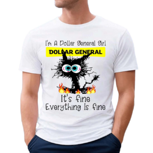 Black Cat Im A Dollar General Girl It’s Fine Everything Is Fine Shirt