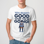 You Ready Good Cause You’re Going Hockey Player Shirt