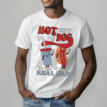 Hot Dog Makes Me Want A Real Dad Shirt