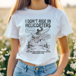 Original I Dont Ride In Helicopters Shirt