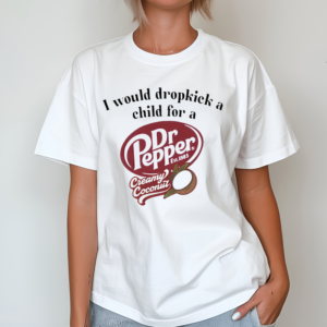 I Would Dropkick A Child For A Dr Pepper Creamy Coconut Shirt
