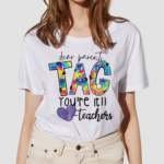 Dear Parents Tag You Are Teacher Shirt