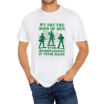 We Are The Sons Of Men With Microplastics In Their Balls Shirt